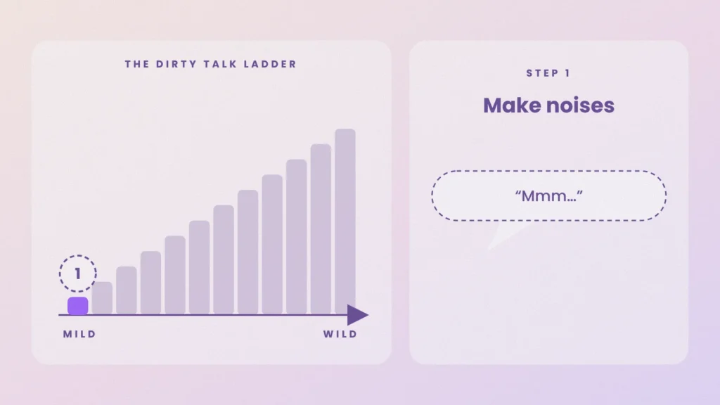 Dirty talk ladder, step 1: make noises