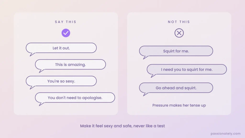 What to say: let it out, this is amazing, you're so sexy, versus pressure phrases like squirt for me
